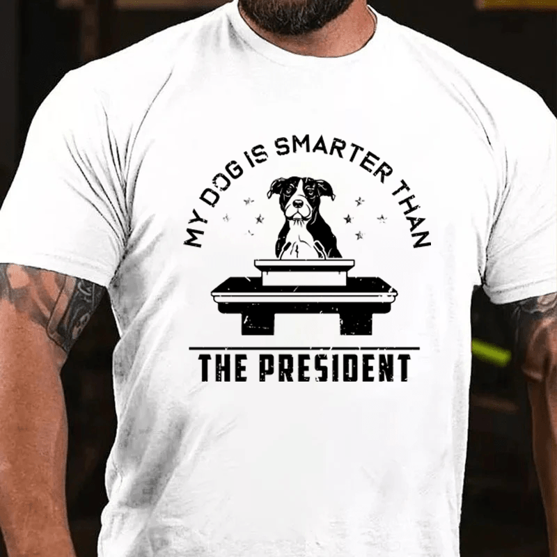 MATURELION MY DOG IS SMARTER THAN THE PRESIDENT COTTON T-SHIRT