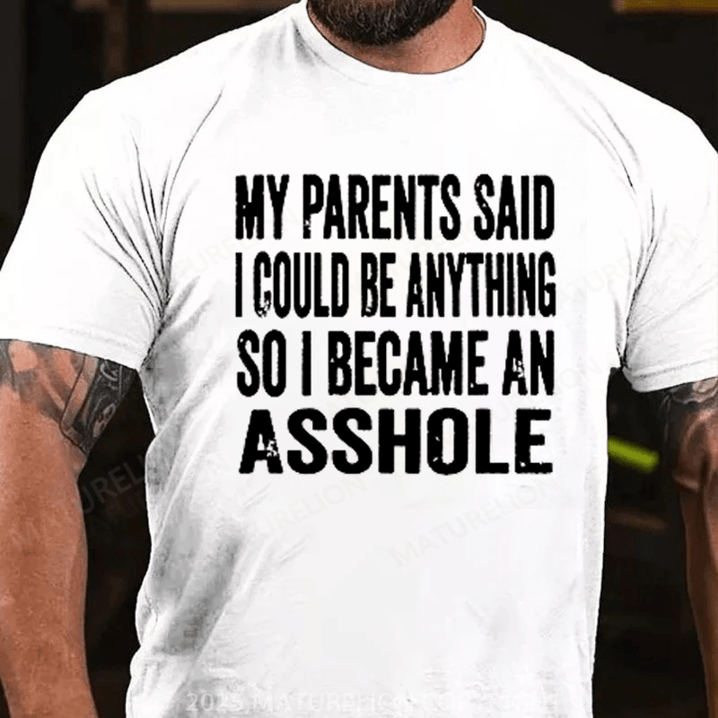 Maturelion Men's T-Shirt My Parents Said I Could Be Anything So I Became An Asshole Mom Dad Gift Girl Cotton T-Shirt