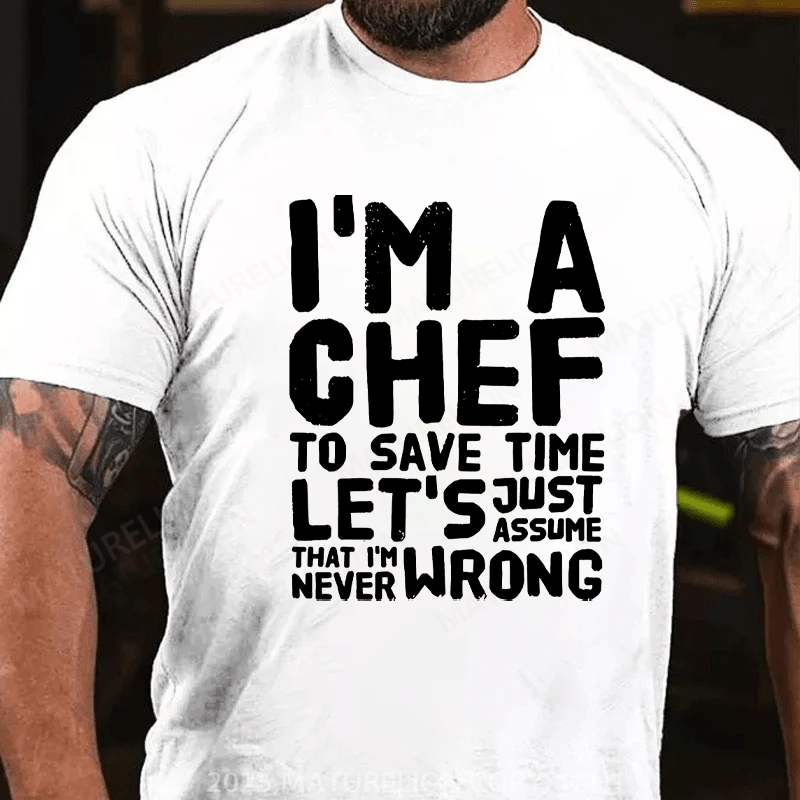 Maturelion Men's T-Shirt I'm a chef to save time let's just assume that i'm never wrong Cotton T-Shirt