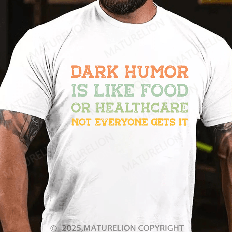 Maturelion Men's T-Shirt Dark humor is like food or healthcare, not everyone gets it T-Shirt (Free Customization)