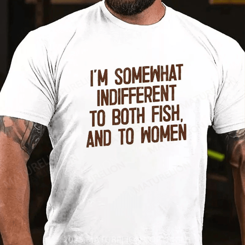 Maturelion Men's T-Shirt I'm Somewhat Indifferent To Both Fish & To Women Cotton T-Shirt