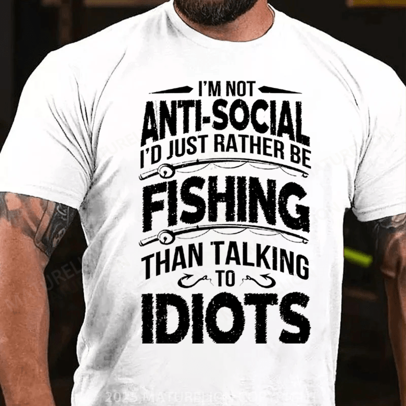 Maturelion Men's T-Shirt I'M NOT ANTI-SOCIAL I'D JUST RATHER BE FISHING THAN TALKING TO IDIOTS Cotton T-Shirt