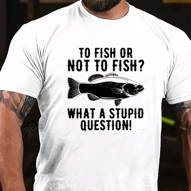 Maturelion Men's T-Shirt To Fish Or Not To Fish What A Stupid Question Cotton T-Shirt
