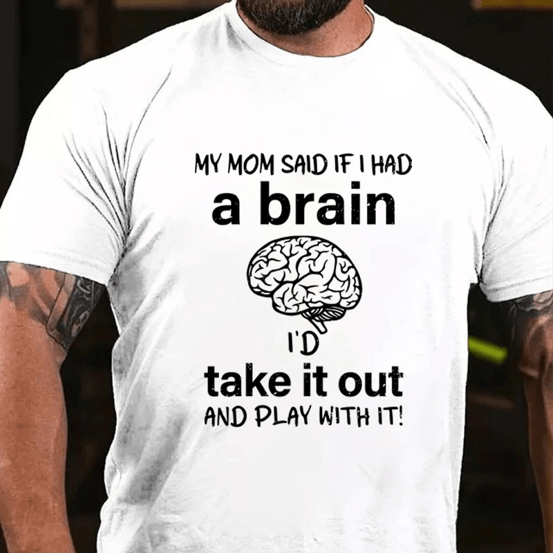 Maturelion My Mon Said If I Had A Brain I'd Take It Out And Play With It Cotton T-Shirt