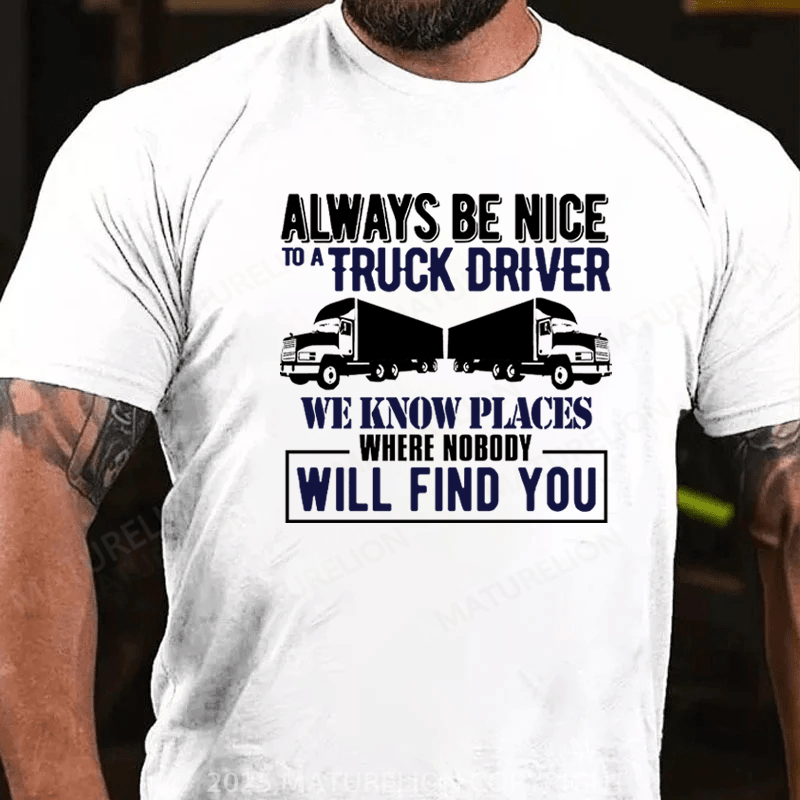 Maturelion Men's T-Shirt Always be Nice to a truck driver. Cotton T-Shirt
