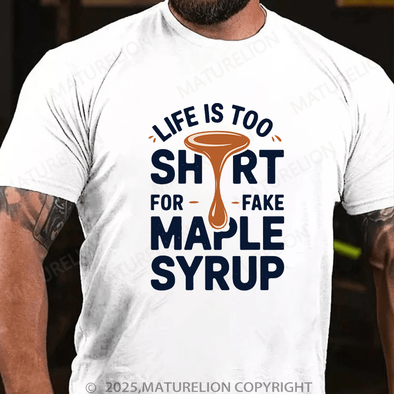 Maturelion Men's T-Shirt Life is Too Short for Fake Maple Syrup Lover Funny Quote T-Shirt (Free Customization)