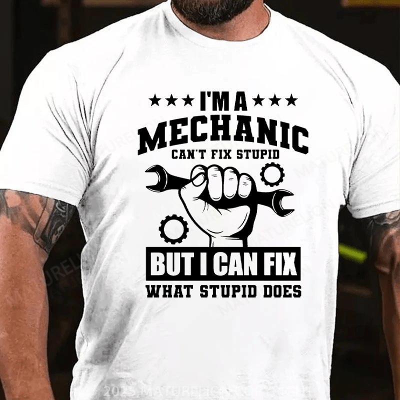 Maturelion Men's T-Shirt I'm a Mechanic Can't Fix Stupid But I Can Fix What Stupid Does Cotton T-Shirt