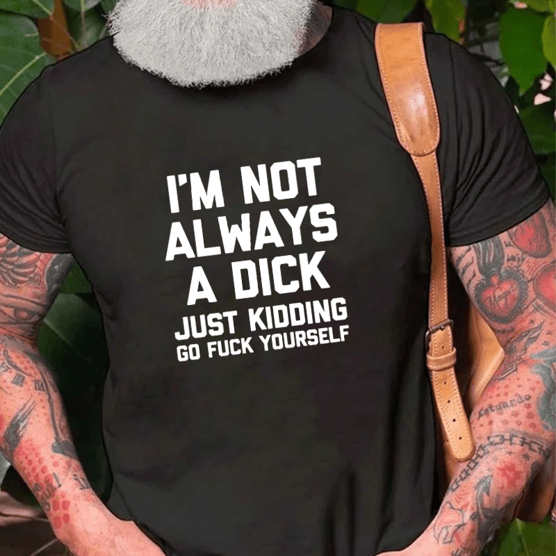 Maturelion I'm Not Always A Dick (Just Kidding, Go Fuck Yourself) Unisex Cotton T-shirt (Free Customization)