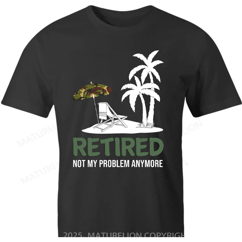 Maturelion British T-shirt Retired Not My Problem Anymore T-shirt