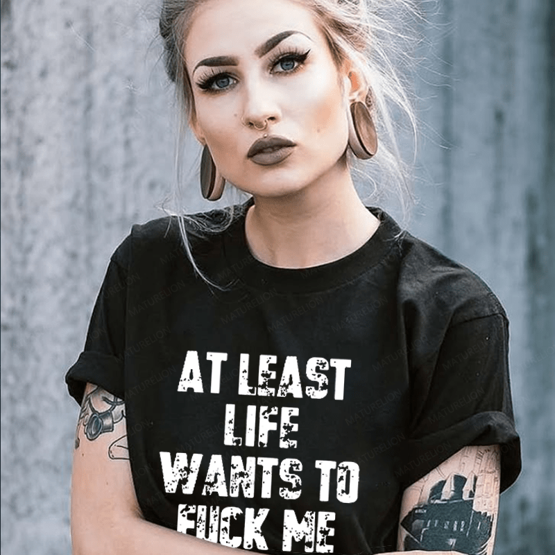 Maturelion At Least Life Wants To Fuck Me Unisex Cotton T-shirt (Free Customization)