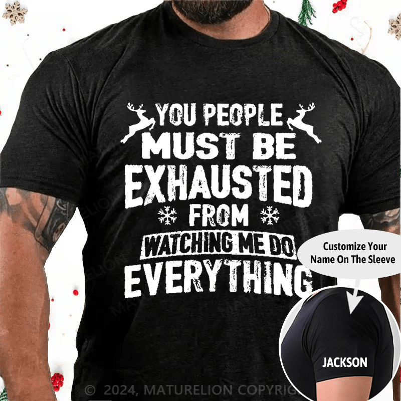Maturelion Christmas T-Shirt You People Must Be Exhausted From Watching Me Do Everything Joking Cotton T-shirt (Free Customization)
