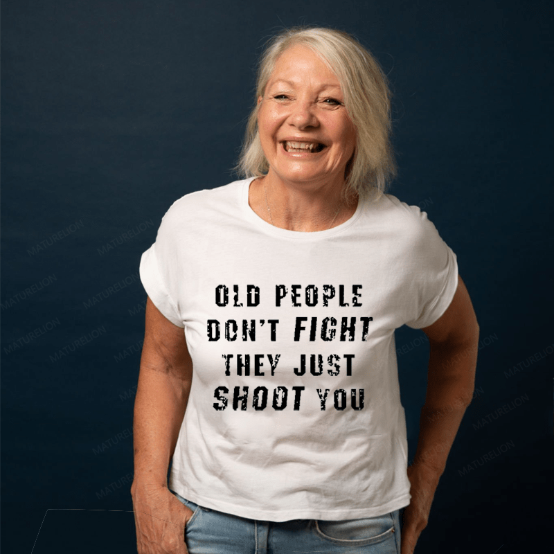 Maturelion Old People Don't Fight They Just Shoot You Cotton T-shirt  Unisex (Free Customization)