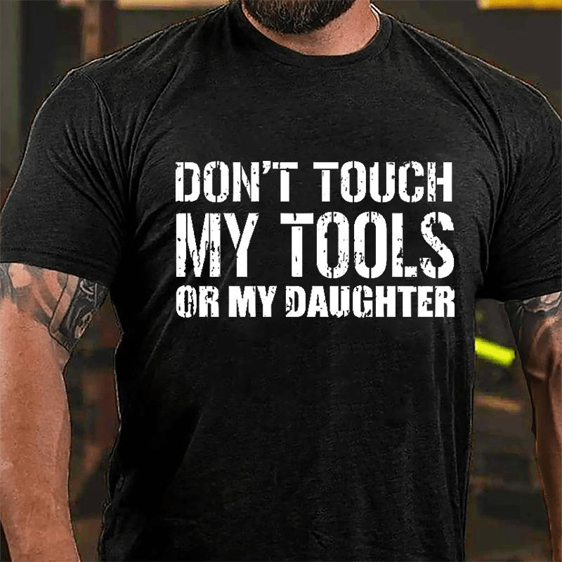 Don't Touch My Tools Or My Daughter Cotton T-shirt