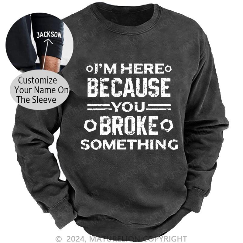 Maturelion Men's Sweatshirt I'm Here Because You Broke Something Custom Washed Sweatshirt