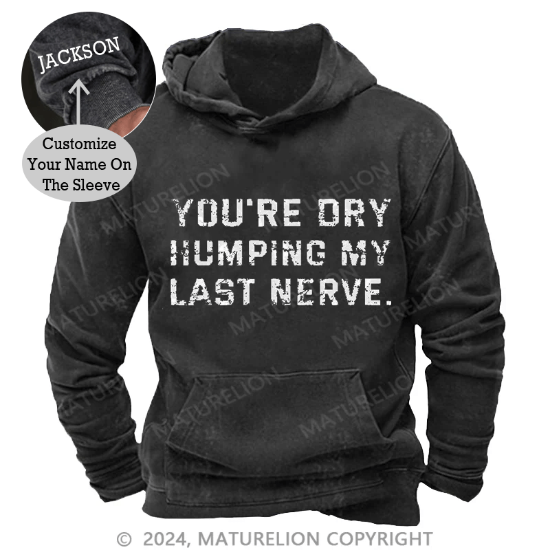 Maturelion You're Dry Humping My Last Nerve Men's DTG Printing Washed Custom Hoodie