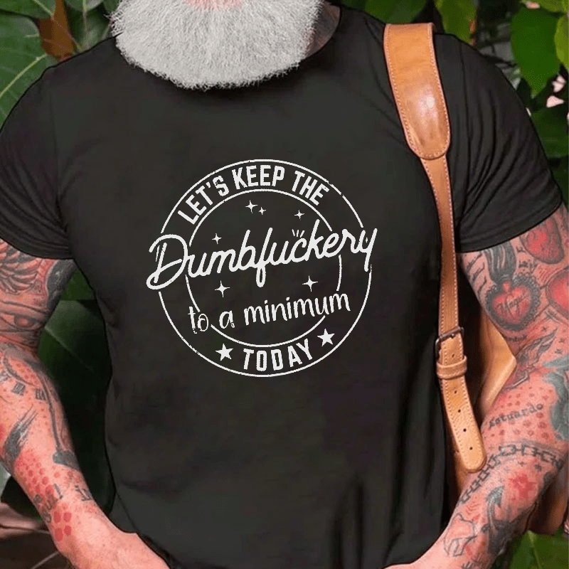 Let's Keep The Dumbfuckery To A Minimum Today Cotton T-shirt (Free Customization)
