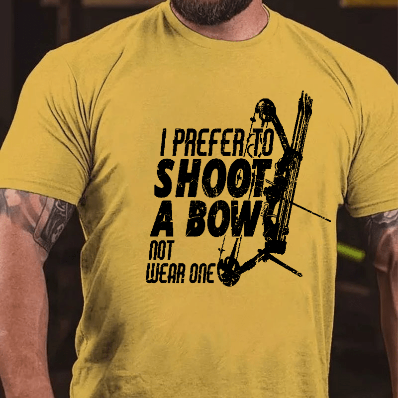 I Prefer To Shoot A Bow Not Wear One Cotton T-shirt