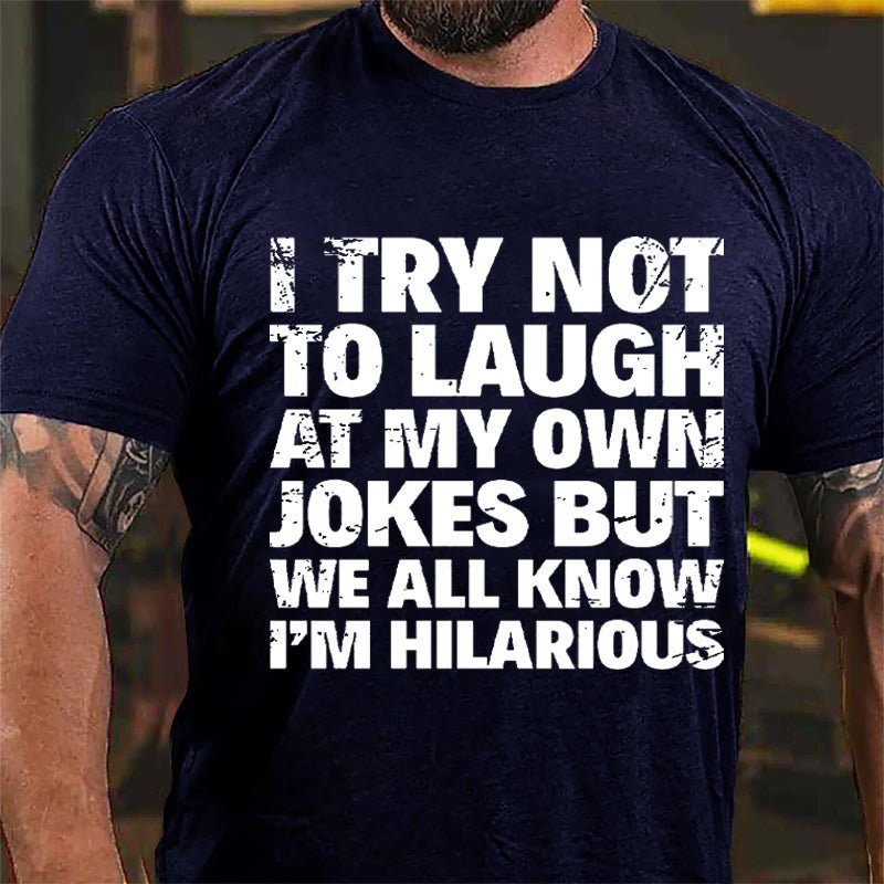 I Try Not To Laugh At My Own Jokes But We All Know I'm Hilarious Cotton T-shirt