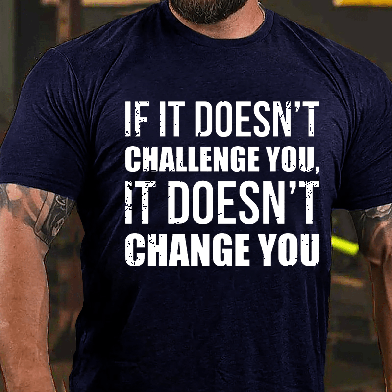 If It Doesn't Challenge You It Doesn't Change You Men's Fitness Cotton T-shirt