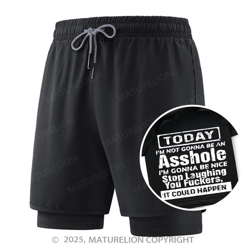 Maturelion Men's Short Today I'm Not Gonna Be An Asshole I'm Gonna Be Nice Stop Laughing You Fuckers It Could Happen Double Layer Short