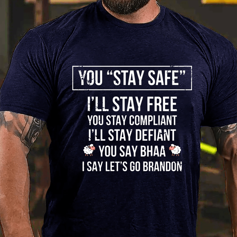 You Stay Safe I'll Stay Free You Stay Compliant I'll Stay Defiant You Say Bahh I Say Let's Go Brandon Cotton T-shirt