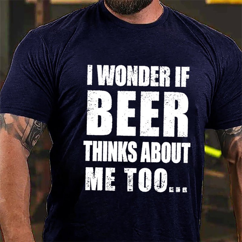 Maturelion I Wonder If Beer Thinks About Me Too Cotton T-shirt (Free Customization)