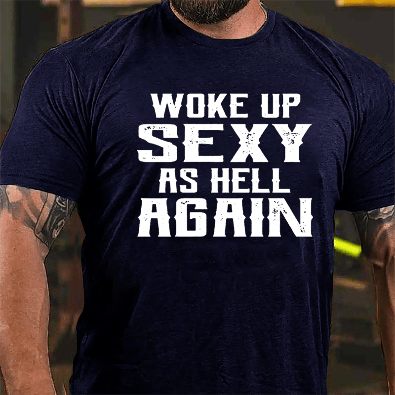 Woke Up Sexy As Hell Again Men's Cotton T-shirt (Free Customization)