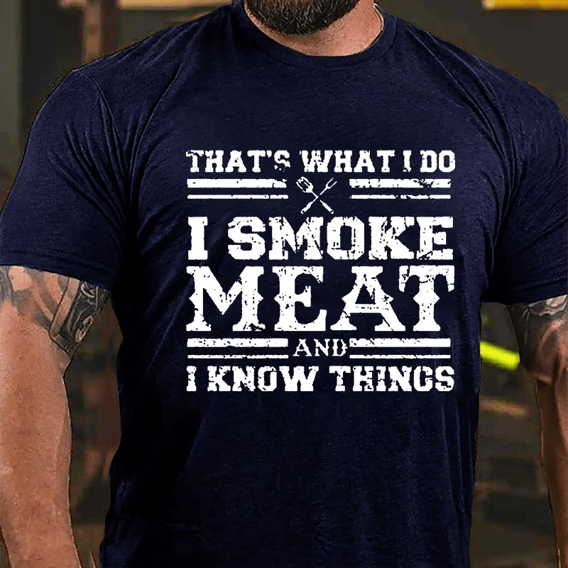 That's What I Do I Smoke Meat And I Know Things Funny Barbecue Cotton T-shirt (Free Customization)