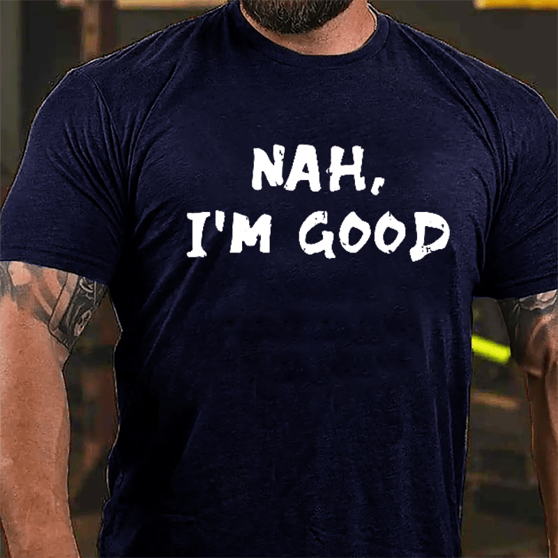 Nah I'm Good Cotton T-shirt