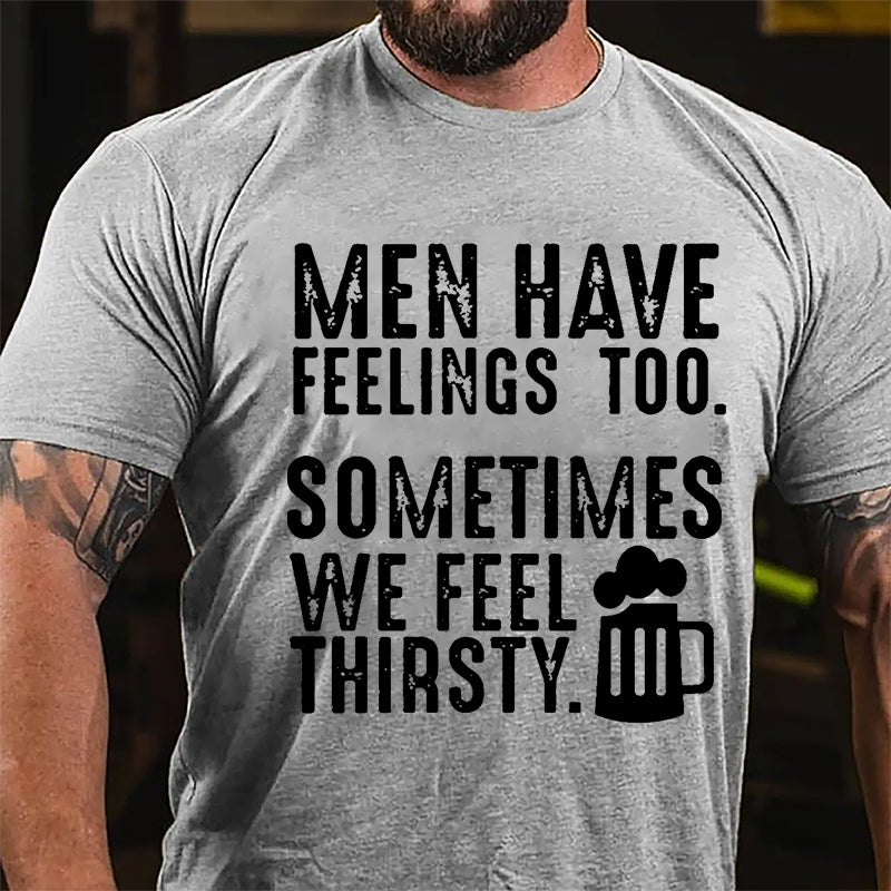 Men Have Feelings Too Sometimes We Feel Thirsty Cotton T-shirt