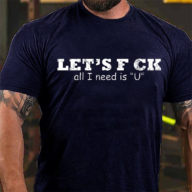 Let's F ck All I Need Is "U" Cotton T-shirt