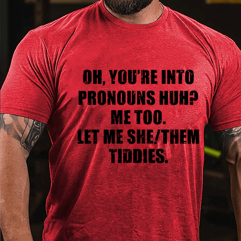 OH You're Into Pronouns Huh Mee Too Let Me She Them Tiddies Cotton T-shirt (Free Customization)