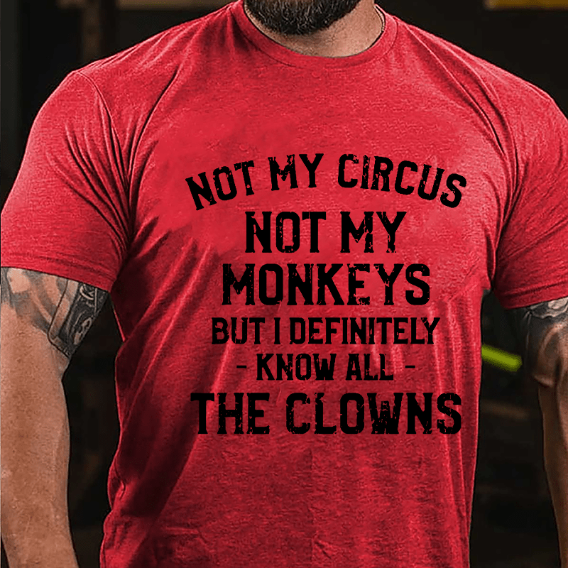 Not My Circus Not My Monkeys But I Definitely Know All The Clowns Men's Cotton T-shirt (Free Customization)