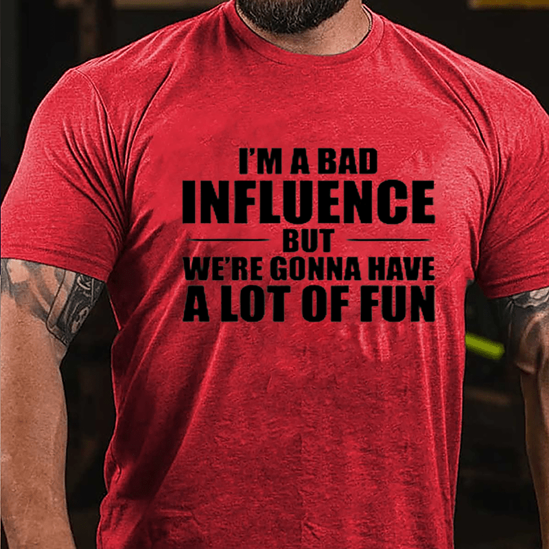 I'm A Bad Influence But We're Gonna Have A Lot Of Fun Men's Cotton T-shirt (Free Customization)