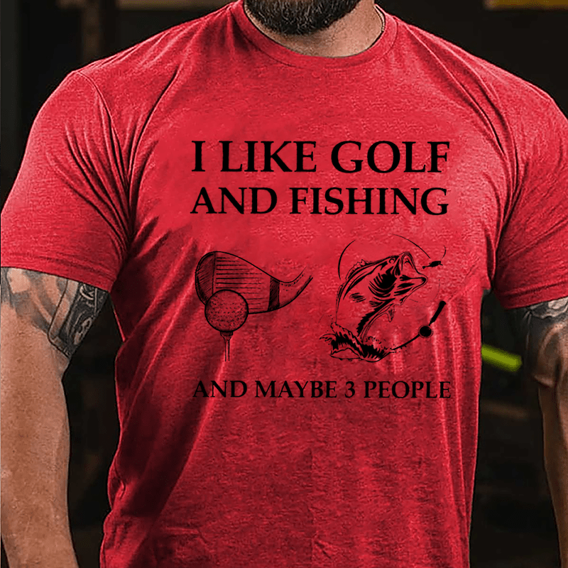 I Like Golf And Fishing And Maybe 3 People Cotton T-shirt