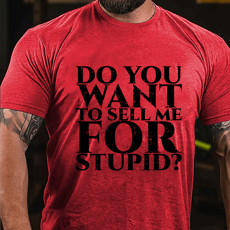 Do You Want To Sell Me For Stupid Cotton T-shirt