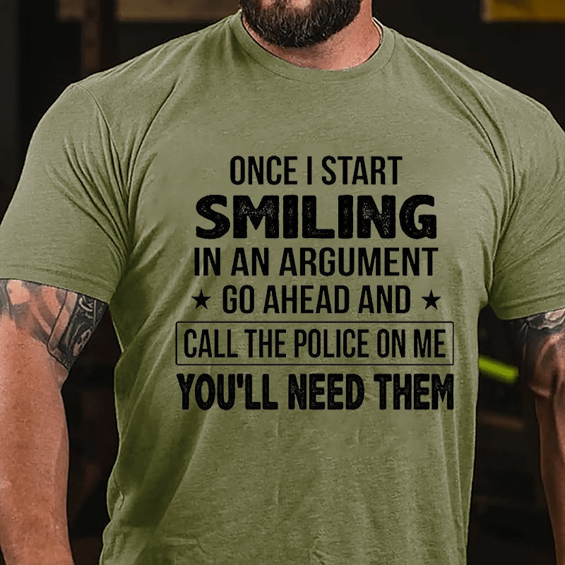 Once I Start Smiling In An Argument Go Ahead And Call The Police On Me You'll Need Them Cotton T-shirt (Free Customization)