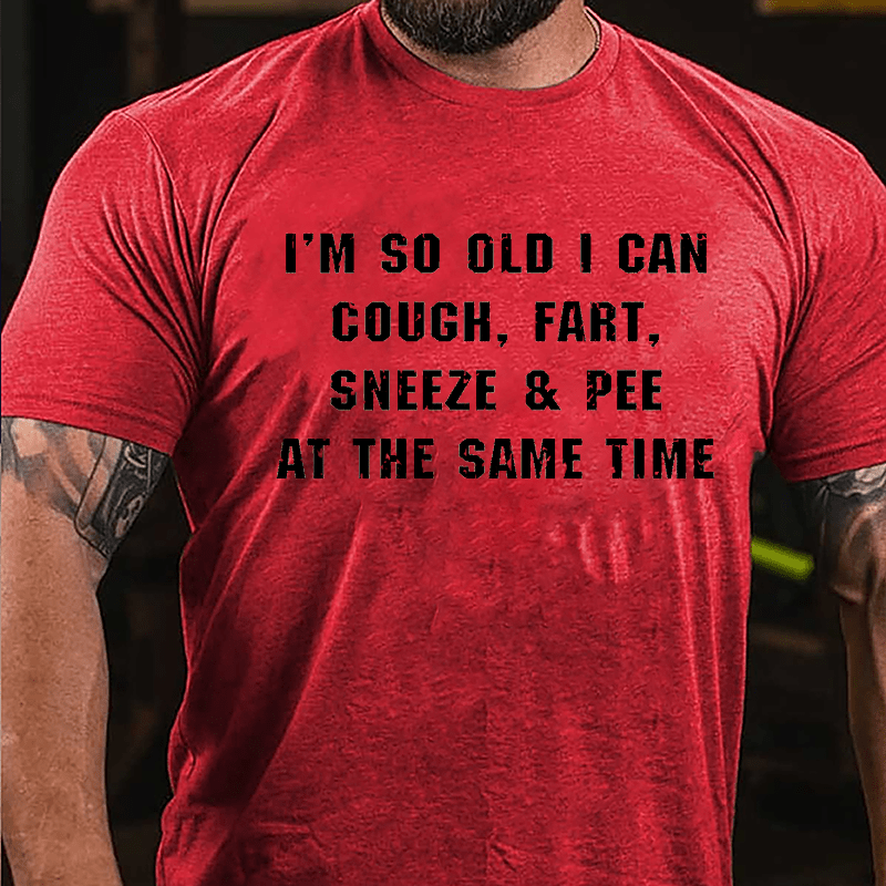 I'm So Old I Can Cough Fart Sneeze & Pee At The Same Time Funny Cotton T-shirt