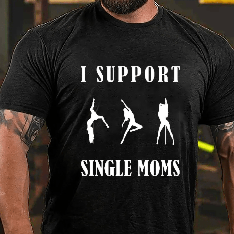 I Support Single Moms Stripper Pole Dancers Cotton T-shirt