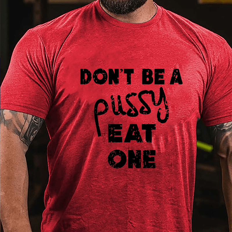 Don't Be A Pussy Eat One Cotton T-shirt