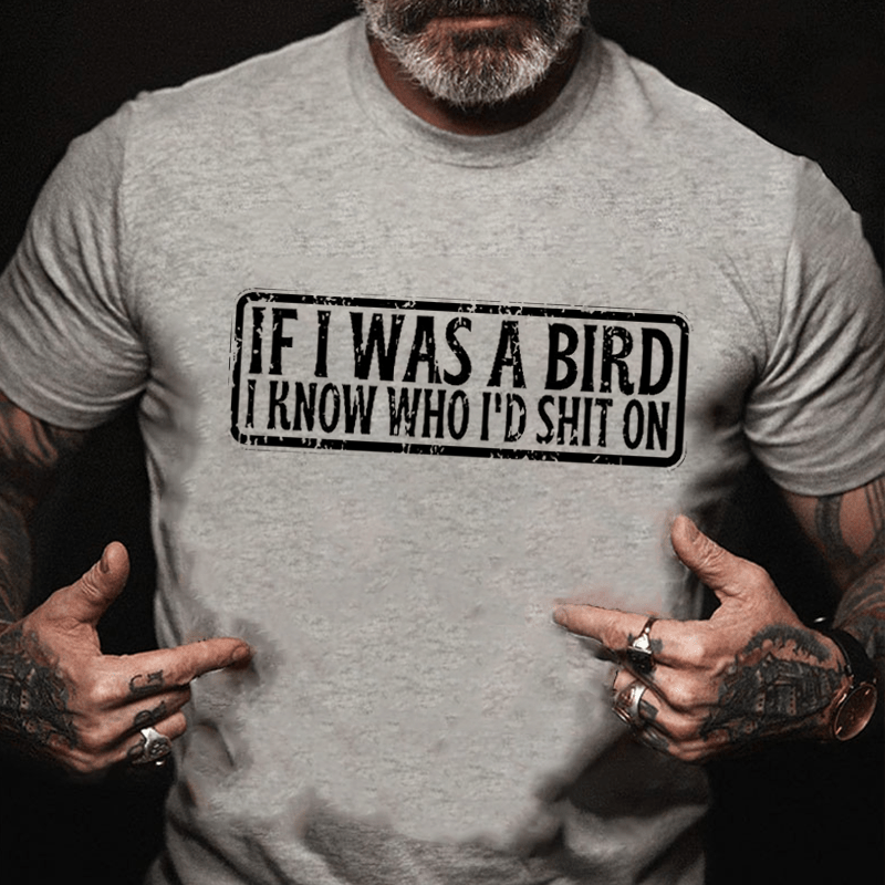 If I Was A Bird I Know Who I'd Shit On Funny Cotton T-shirt