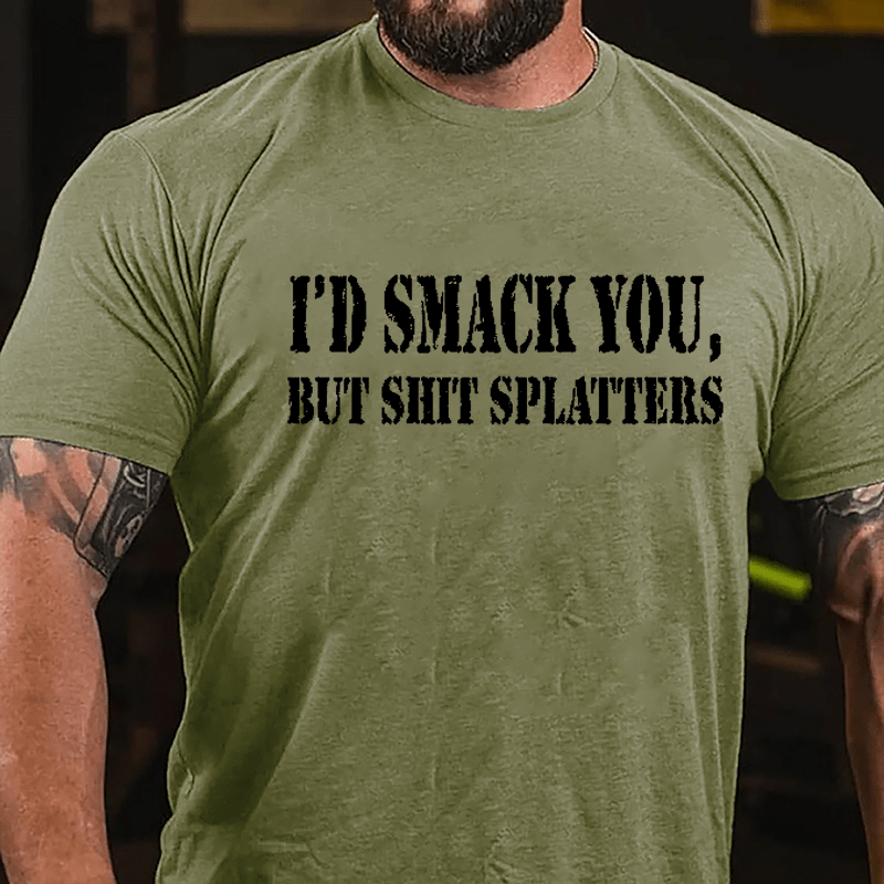 I'd Smack You but Shit Splatters Cotton T-shirt