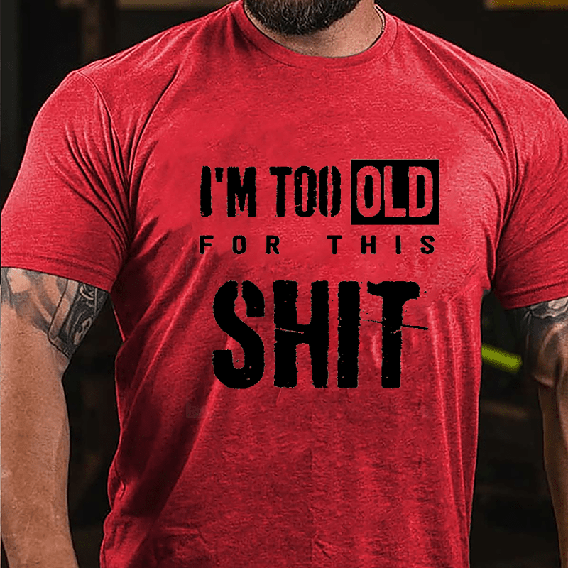 I'm Too Old For This Shit Men's Funny Cotton T-shirt