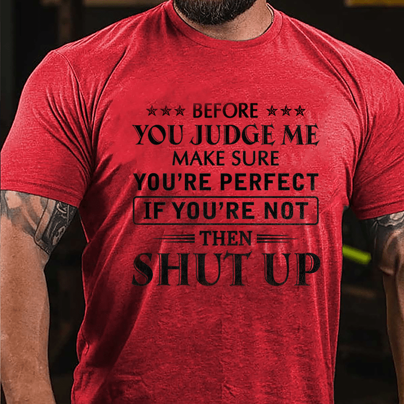 Men's Before You Judge Me Make Sure You're Perfect If You're Not Then Shut Up Cotton T-shirt
