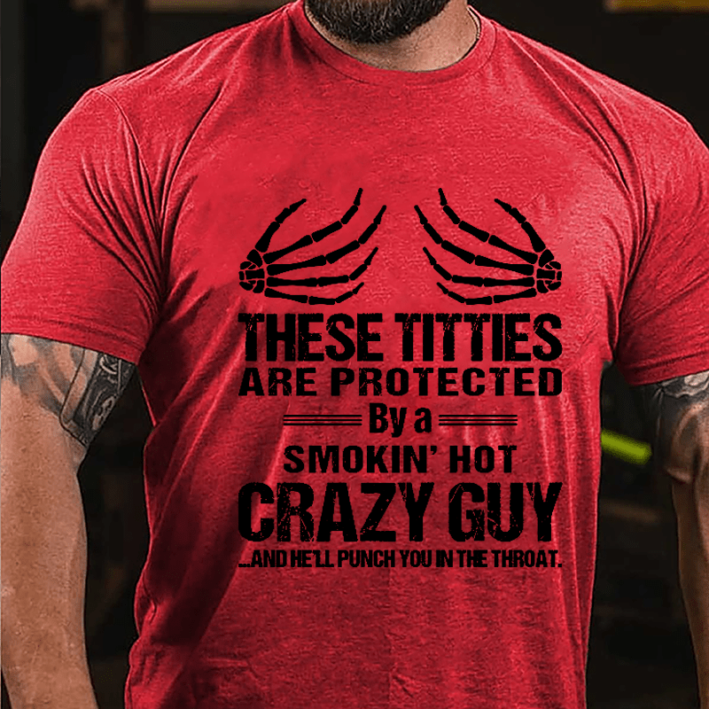 These Titties Are Protected By A Smokin' Hot Crazy Guy And He'll Punch You In The Throat Cotton T-shirt