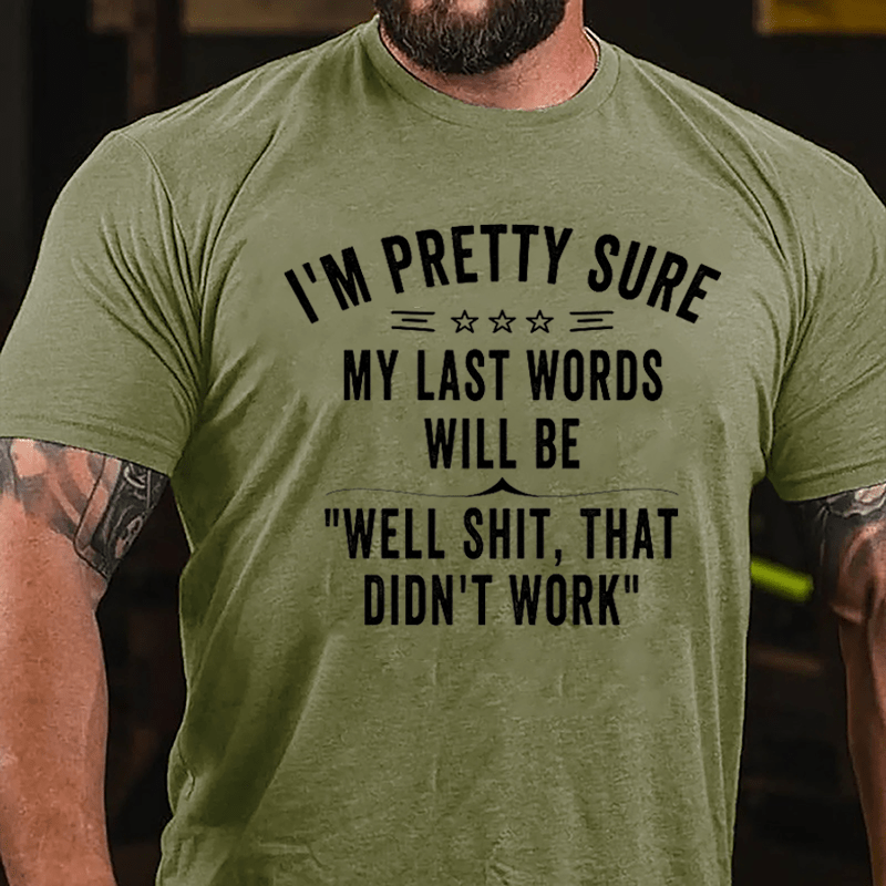 I'm Pretty Sure My Last Words Will Be Well Shit That Didn't Work Men's Cotton T-shirt