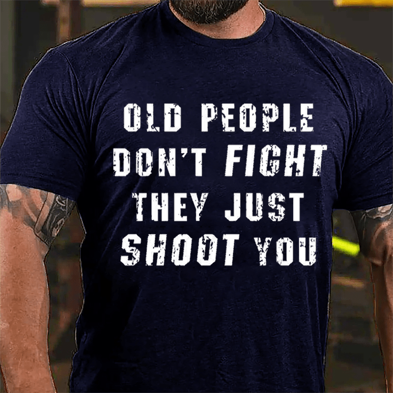 Maturelion Old People Don't Fight They Just Shoot You Cotton T-shirt  Unisex (Free Customization)