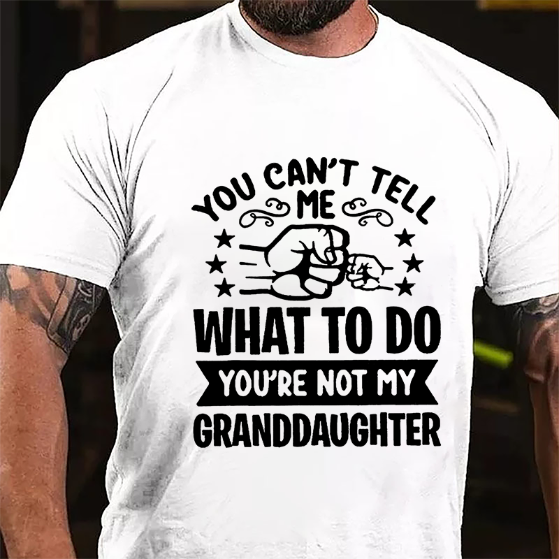 You Can't Tell Me What To Do You're Not My Granddaughter Men's Cotton T-shirt
