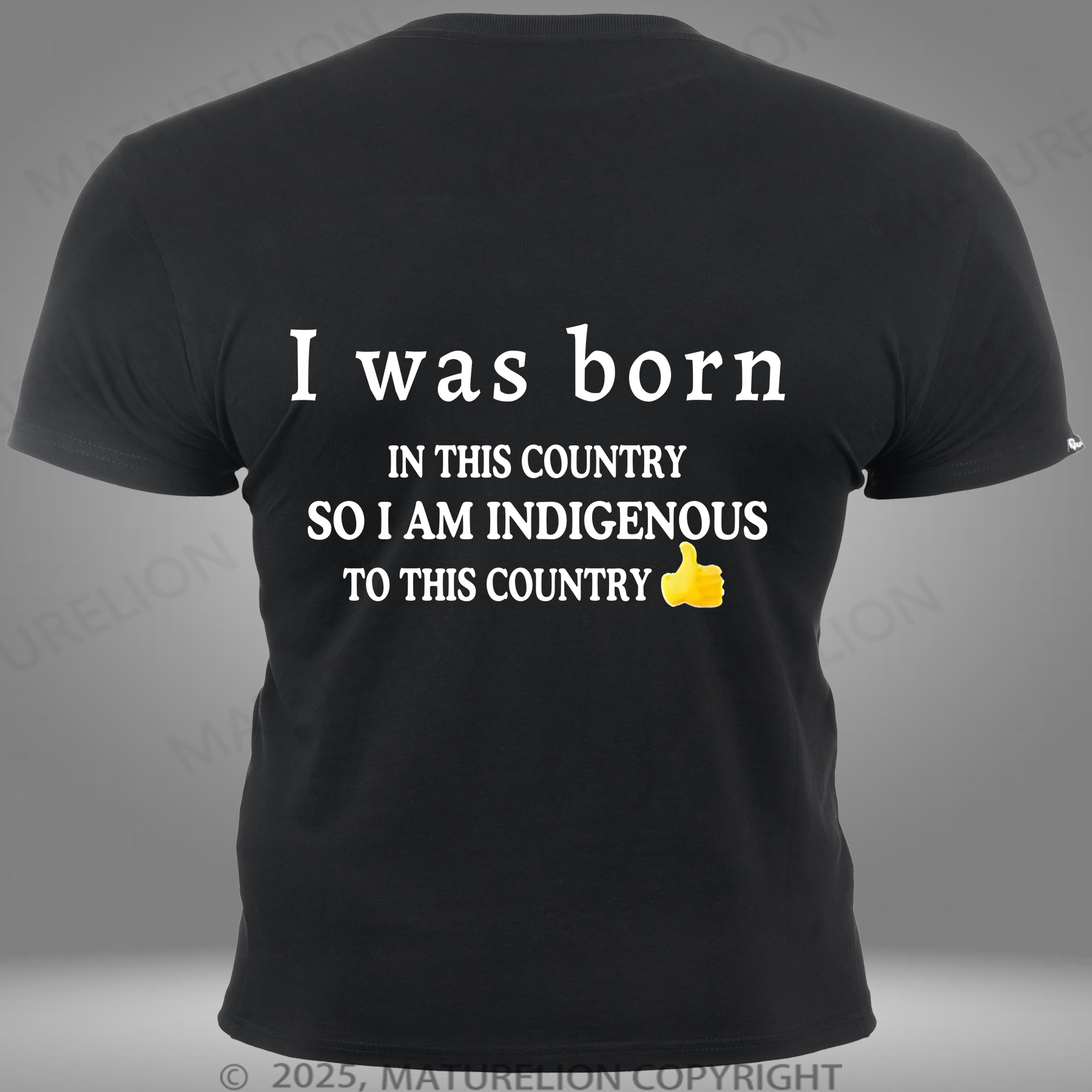 Maturelion Men‘s T-shirt I Was Born In This Country So I Am Indigenous To This Country Cotton T-Shirt