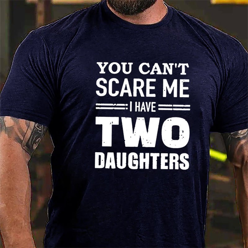 You Can't Scare Me I Have Two Daughters Father's Day Cotton T-shirt